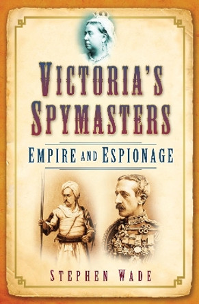 Victoria's Spymasters: Empire and Espionage by Stephen Wadge 9780752445359