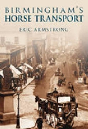 Birmingham's Horse Transport by Eric Armstrong 9780752446134