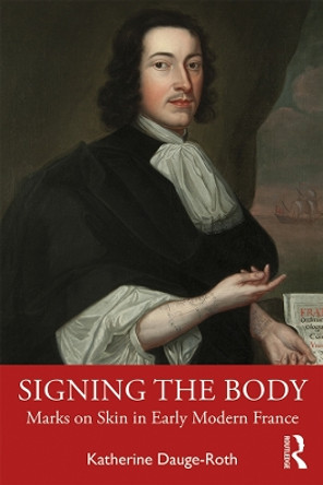 Signing the Body: Marks on Skin in Early Modern France by Katherine Dauge-Roth 9780754657729