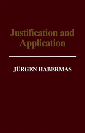 Justification and Application: Remarks on Discourse Ethics by Jurgen Habermas 9780745616391