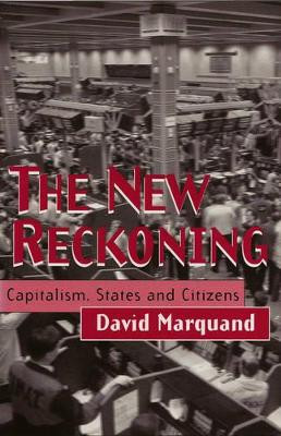 The New Reckoning: Capitalism, States and Citizens David Marquand (Mansfield College, Oxford) 9780745617459