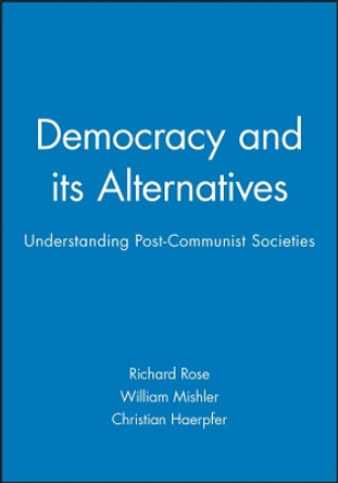 Democracy and its Alternatives: Understanding Post-Communist Societies by Richard Rose 9780745619262