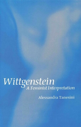 Wittgenstein: A Feminist Interpretation by Alessandra Tanesini 9780745620756