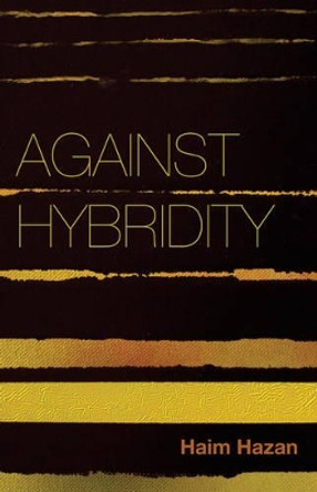 Against Hybridity: Social Impasses in a Globalizing World by Haim Hazan 9780745690704