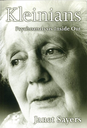 Kleinians: Psychoanalysis Inside Out by Janet Sayers 9780745621234