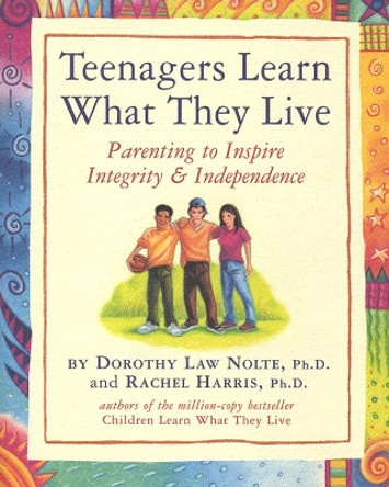 Teenagers Learn What They Live: Parenting to Inspire Integrity and Independence by Dorothy Law Nolte 9780761121381