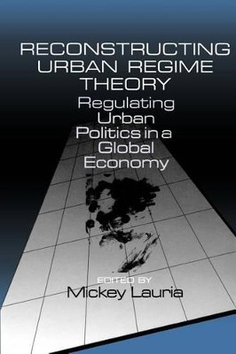 Reconstructing Urban Regime Theory: Regulating Urban Politics in a Global Economy by Mickey Lauria 9780761901518