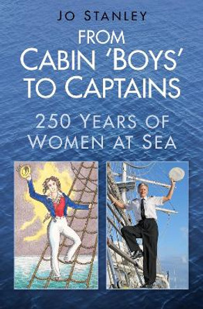 From Cabin `Boys' to Captains: 250 Years of Women at Sea by Jo Stanley 9780752488783