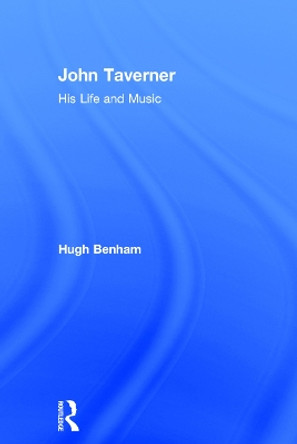 John Taverner: His Life and Music by Hugh Benham 9780754601425