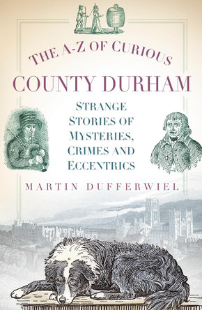 The A-Z of Curious County Durham by Martin Dufferwiel 9780752493145