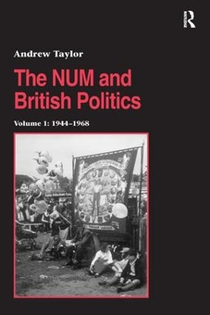 The NUM and British Politics: Volume 1: 1944-1968 by Andrew Taylor 9780754606901