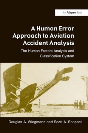 A Human Error Approach to Aviation Accident Analysis: The Human Factors Analysis and Classification System by Douglas A. Wiegmann 9780754618737