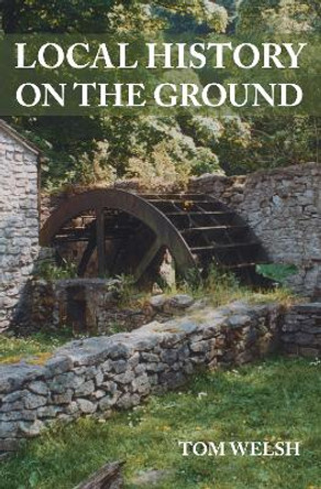 Local History on the Ground by Tom Welsh 9780752447988