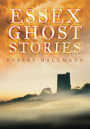 Essex Ghost Stories by Robert Hallmann 9780752448480