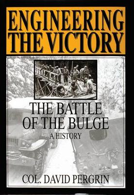 Engineering the Victory: The Battle of the Bulge: A History Col. David Pergrin 9780764301636