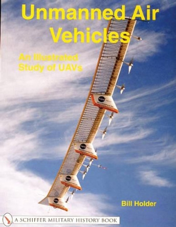 Unmanned Air Vehicles:: An Illustrated Study of UAVs by Bill Holder 9780764315008