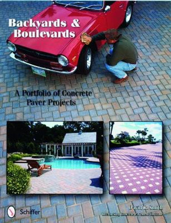 Backyards and Boulevards: A Portfolio of Concrete Paver Projects by David R. Smith 9780764320071