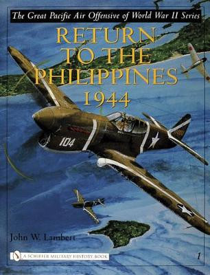 Great Pacific Air Offensive of World War II: Vol I: Return to the Phillippines, 1944 by John W. Lambert 9780764322662