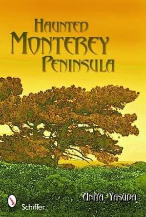 Haunted Monterey Peninsula by Anita Yasuda 9780764331510