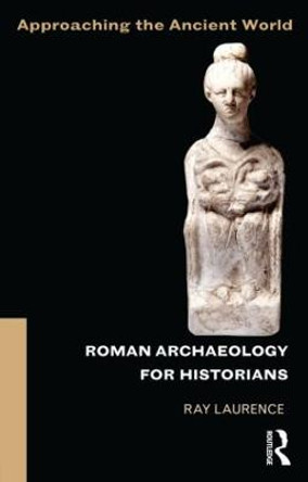 Roman Archaeology for Historians by Ray Laurence