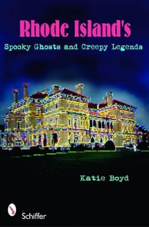 Rhode Island's Spooky Ghts and Creepy Legends by Katie Boyd 9780764333880