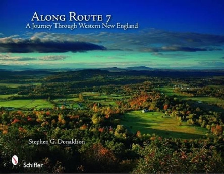 Along Route 7: A Journey Through Western New England by Stephen G. Donaldson 9780764333729