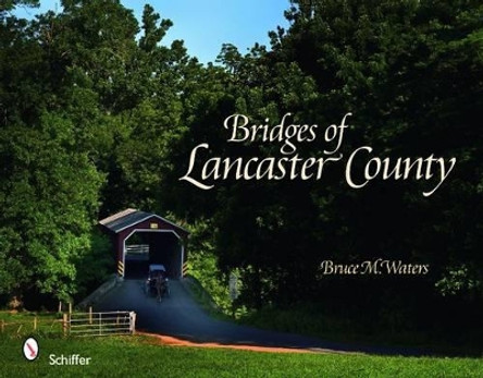 Bridges of Lancaster County by Bruce M. Waters 9780764334276