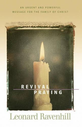 Revival Praying: An Urgent and Powerful Message for the Family of Christ by Leonard Ravenhill 9780764200311