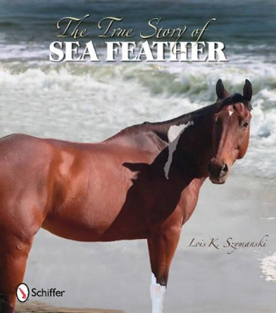 True Story of Sea Feather by Lois K. Szymanski 9780764336096