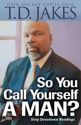 So You Call Yourself a Man?: A Devotional for Ordinary Men with Extraordinary Potential by T. D. Jakes 9780764204517