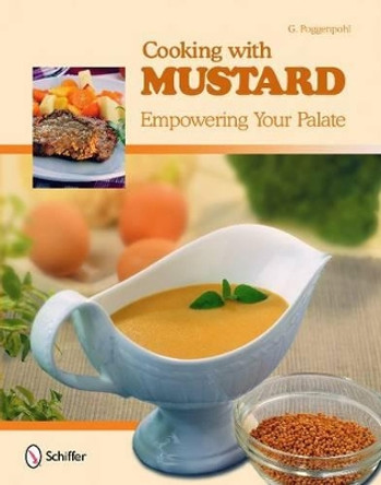 Cooking with Mustard: Empowering Your Palate by G. Poggenpohl 9780764336430