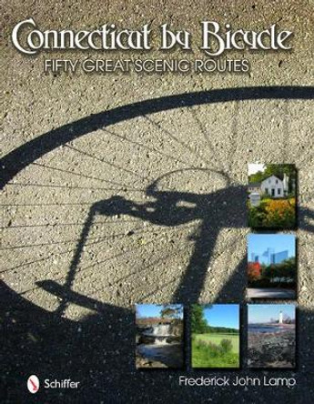 Connecticut by Bicycle: Fifty Great Scenic Routes by Frederick John Lamp 9780764337949