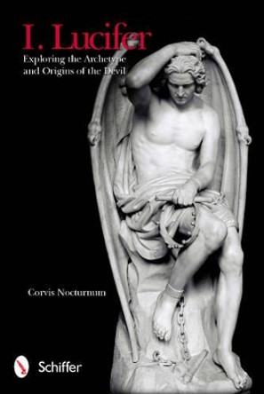 I. Lucifer: Exploring the Archetype and Origins of the Devil by Corvis Nocturnum 9780764339196