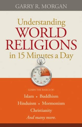 Understanding World Religions in 15 Minutes a Day by Garry R. Morgan 9780764210037