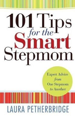 101 Tips for the Smart Stepmom: Expert Advice From One Stepmom to Another by Laura Petherbridge 9780764212215