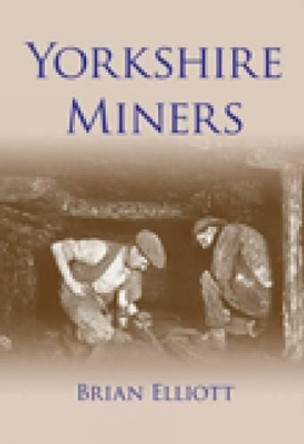 Yorkshire Miners by Brian A. Elliott 9780752449388