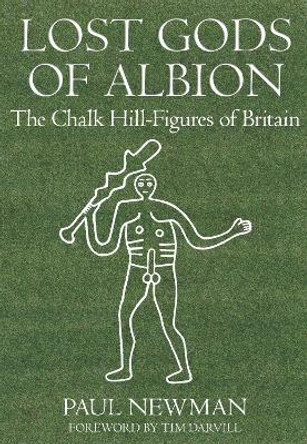 Lost Gods of Albion: The Chalk Hill-Figures of Britain by Paul Newman 9780752449395