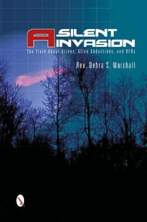 Silent Invasion: The Truth About Aliens, Alien Abductions, and UF by Debra Marshall 9780764346095