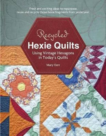 Recycled Hexie Quilts by Mary Kerr 9780764348204