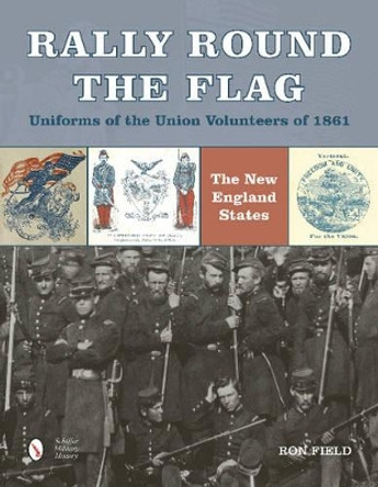 Rally Round the Flag: Uniforms of the Union Volunteers of 1861 by Ron Field 9780764349089