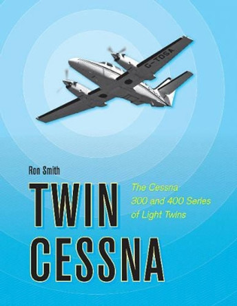 Twin Cessna: The Cessna 300 and 400 Series of Light Twins by Ron Smith 9780764352263
