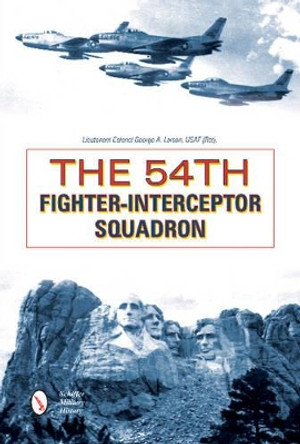 54th Fighter-Interceptor Squadron by Lt.Col George A. Larson, USAF, (Ret) 9780764352393