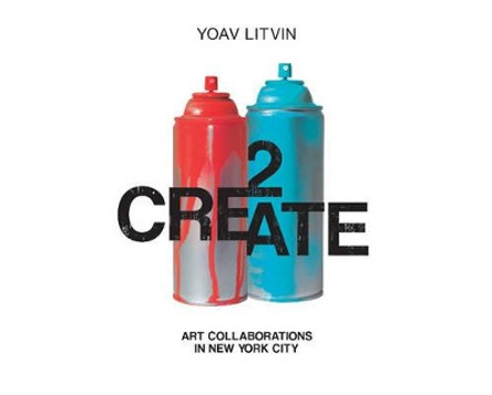 2Create: Art Collaborations in New York City by Yoav Litvin 9780764352652