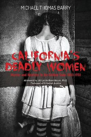 California's Deadly Women: Murder and Mayhem in the Golden State 1850a1950 by Michael Thomas Barry 9780764355301