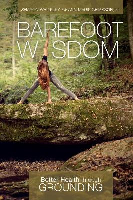 Barefoot Wisdom: Better Health Through Grounding by Sharon Whiteley 9780764355448