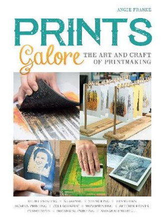 Prints Galore: The Art and Craft of Printmaking, with 41 Projects to Get You Started by Angie Franke 9780764356285