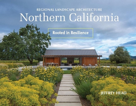 Regional Landscape Architecture: Northern California: Rooted in Resilience by Jeffrey Head 9780764358357