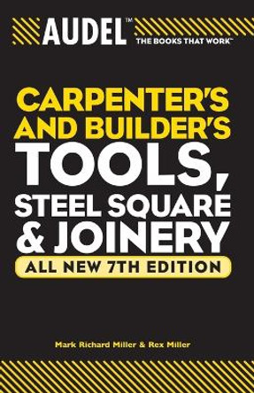 Audel Carpenter's and Builder's Tools, Steel Square, and Joinery by Mark Richard Miller 9780764571152