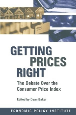 Getting Prices Right: Debate Over the Consumer Price Index: Debate Over the Consumer Price Index by Dean Baker 9780765602213