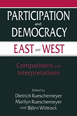 Participation and Democracy East and West: Comparisons and Interpretations: Comparisons and Interpretations by Dietrich Rueschemeyer 9780765602299